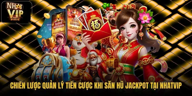chien-luoc-quan-ly-tien-cuoc-khi-san-hu-jackpot-tai-nhatvip
