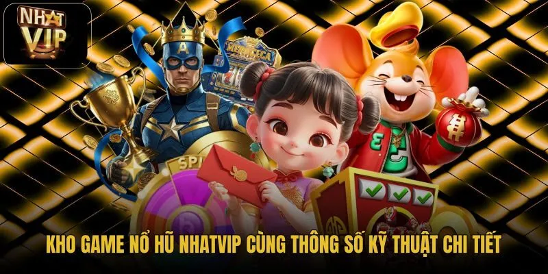 kho-game-no-hu-nhatvip-cung-thong-so-ky-thuat-chi-tiet