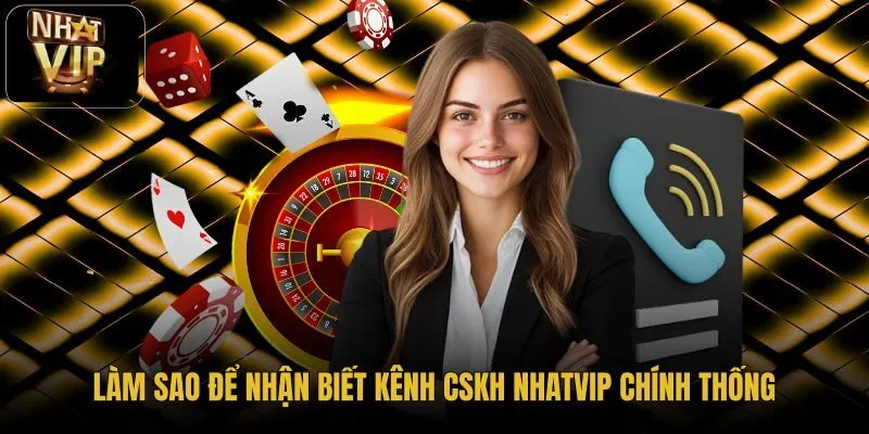 lam-sao-de-nhan-biet-kenh-cskh-nhatvip-chinh-thong lam-sao-de-nhan-biet-kenh-cskh-nhatvip-chinh-thong