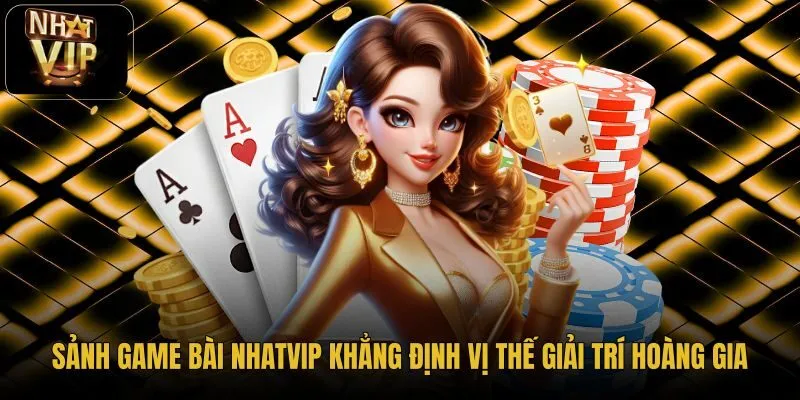 sanh-game-bai-nhatvip-khang-dinh-vi-the-giai-tri-hoang-gia sanh-game-bai-nhatvip-khang-dinh-vi-the-giai-tri-hoang-gia
